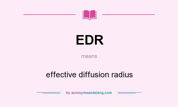 What does EDR mean? It stands for effective diffusion radius