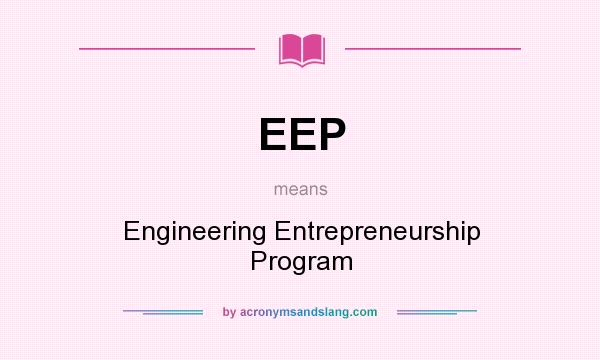 What does EEP mean? It stands for Engineering Entrepreneurship Program