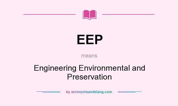 What does EEP mean? It stands for Engineering Environmental and Preservation