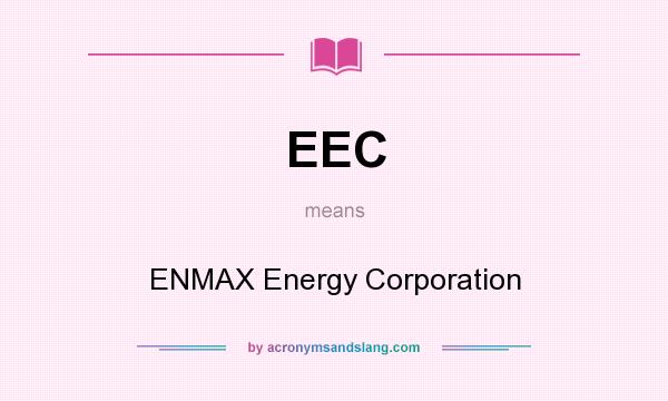 What does EEC mean? It stands for ENMAX Energy Corporation