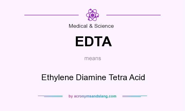 What does EDTA mean? It stands for Ethylene Diamine Tetra Acid