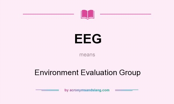 What does EEG mean? It stands for Environment Evaluation Group
