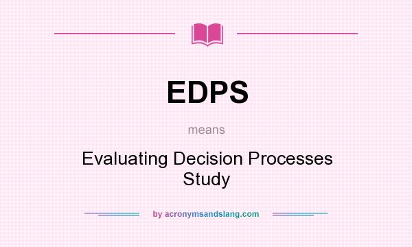 What does EDPS mean? It stands for Evaluating Decision Processes Study