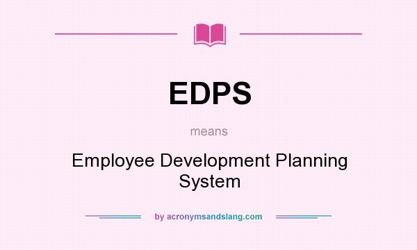 What does EDPS mean? It stands for Employee Development Planning System