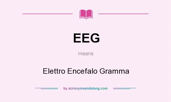 What does EEG mean? It stands for Elettro Encefalo Gramma