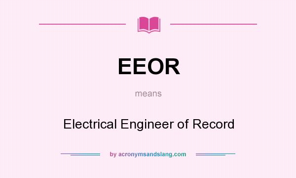 What does EEOR mean? It stands for Electrical Engineer of Record