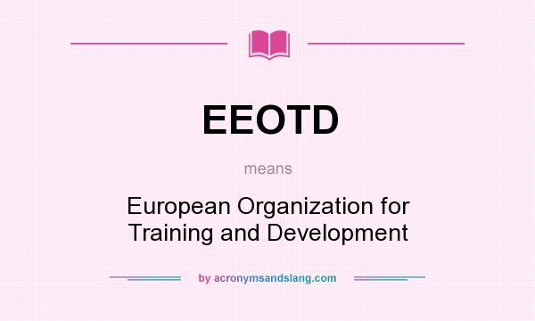 What does EEOTD mean? It stands for European Organization for Training and Development