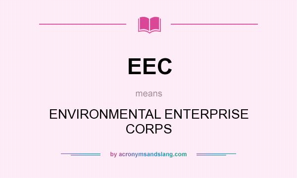 What does EEC mean? It stands for ENVIRONMENTAL ENTERPRISE CORPS