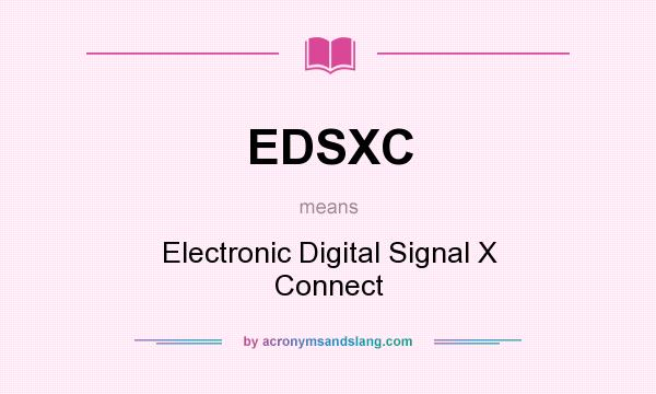 What does EDSXC mean? It stands for Electronic Digital Signal X Connect