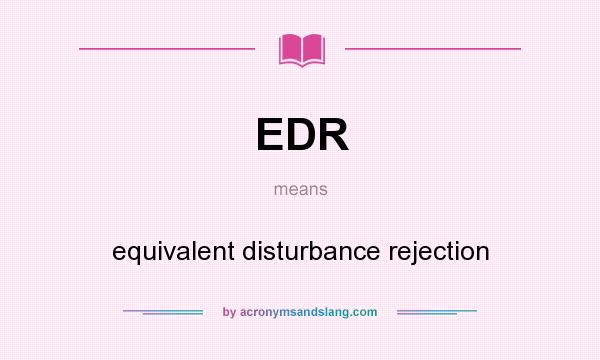 What does EDR mean? It stands for equivalent disturbance rejection