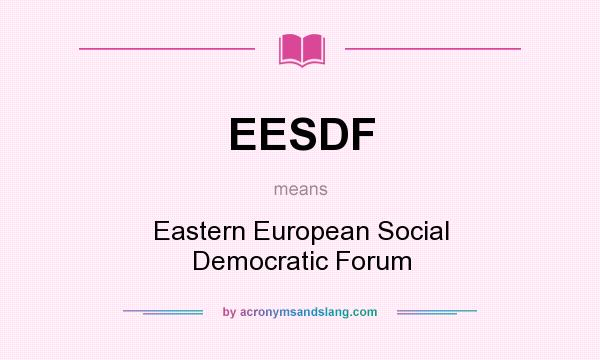 What does EESDF mean? It stands for Eastern European Social Democratic Forum