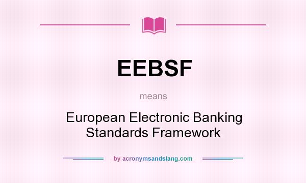 What does EEBSF mean? It stands for European Electronic Banking Standards Framework