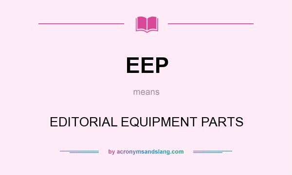 What does EEP mean? It stands for EDITORIAL EQUIPMENT PARTS