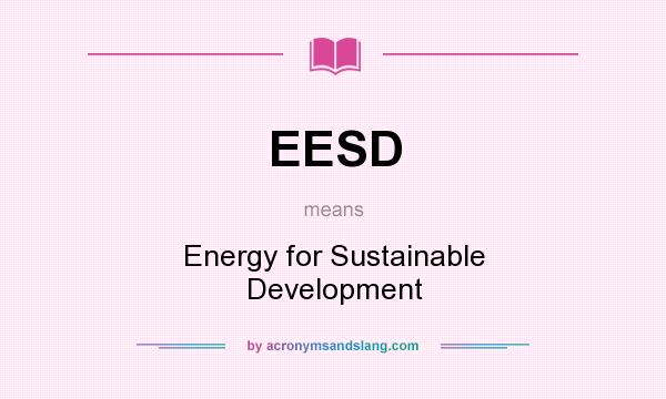 What does EESD mean? It stands for Energy for Sustainable Development