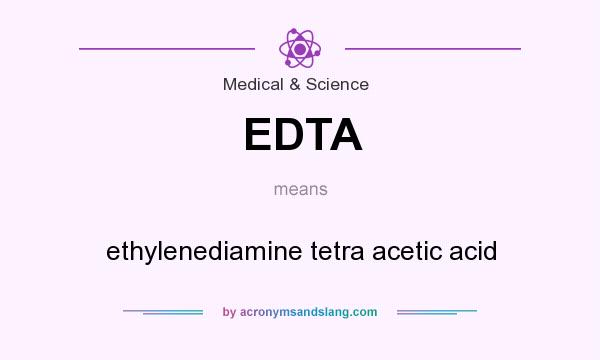 What does EDTA mean? It stands for ethylenediamine tetra acetic acid