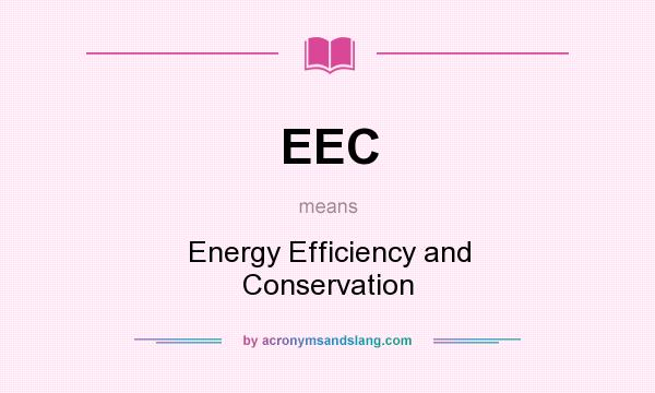 What does EEC mean? It stands for Energy Efficiency and Conservation