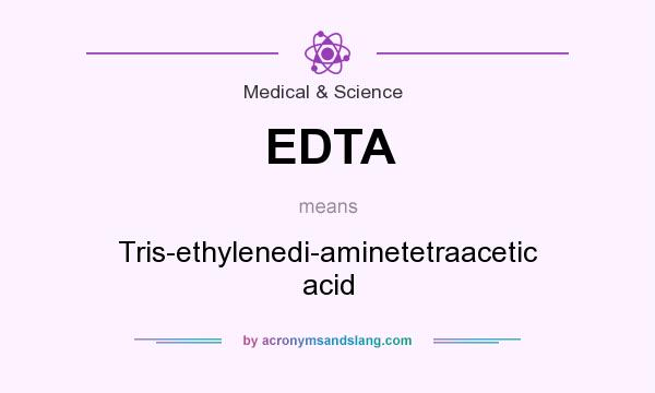 What does EDTA mean? It stands for Tris-ethylenedi-aminetetraacetic acid