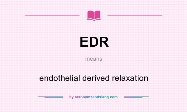 What does EDR mean? It stands for endothelial derived relaxation