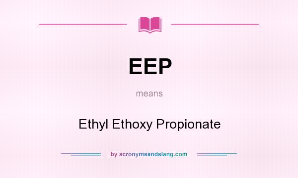 What does EEP mean? It stands for Ethyl Ethoxy Propionate
