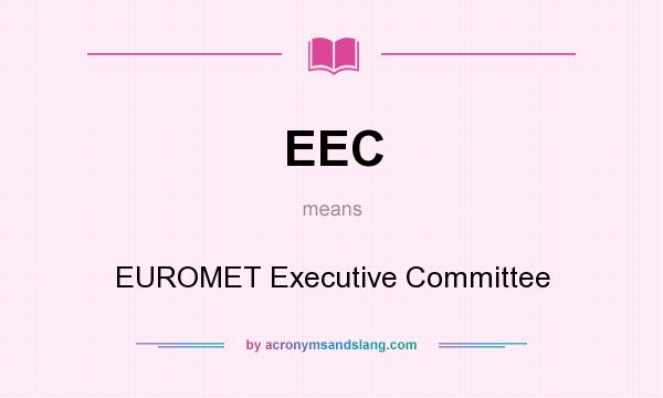 What does EEC mean? It stands for EUROMET Executive Committee