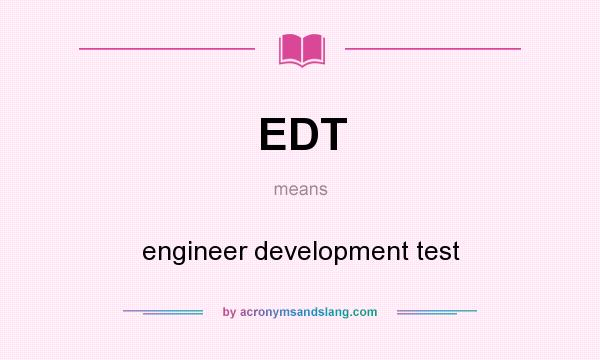 What does EDT mean? It stands for engineer development test