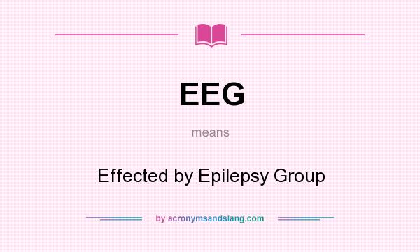 What does EEG mean? It stands for Effected by Epilepsy Group
