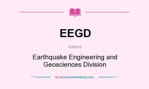 What does EEGD mean? It stands for Earthquake Engineering and Geosciences Division
