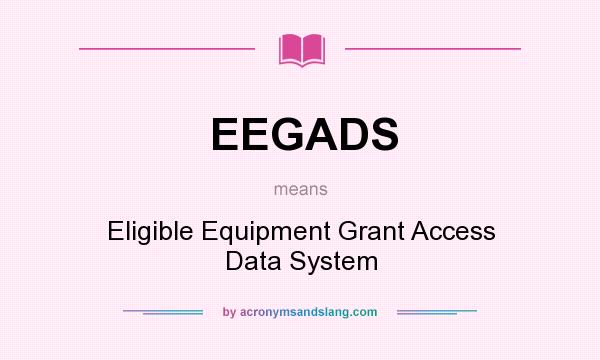 What does EEGADS mean? It stands for Eligible Equipment Grant Access Data System