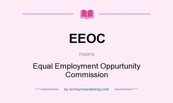 What does EEOC mean? It stands for Equal Employment Oppurtunity Commission