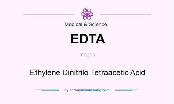 What does EDTA mean? It stands for Ethylene Dinitrilo Tetraacetic Acid