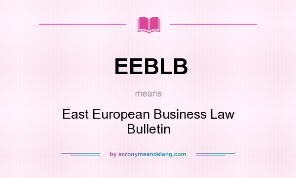 What does EEBLB mean? It stands for East European Business Law Bulletin