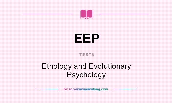What does EEP mean? It stands for Ethology and Evolutionary Psychology