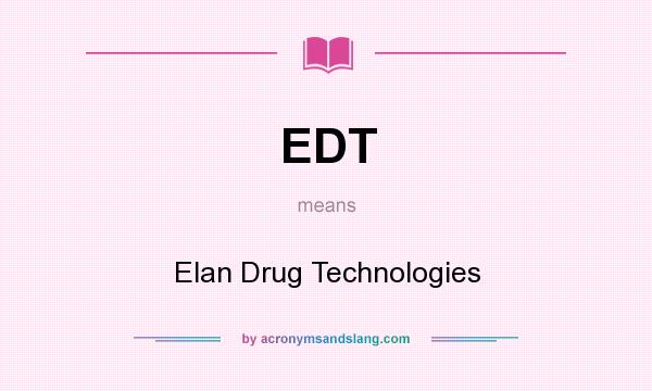 What does EDT mean? It stands for Elan Drug Technologies