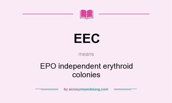 What does EEC mean? It stands for EPO independent erythroid colonies