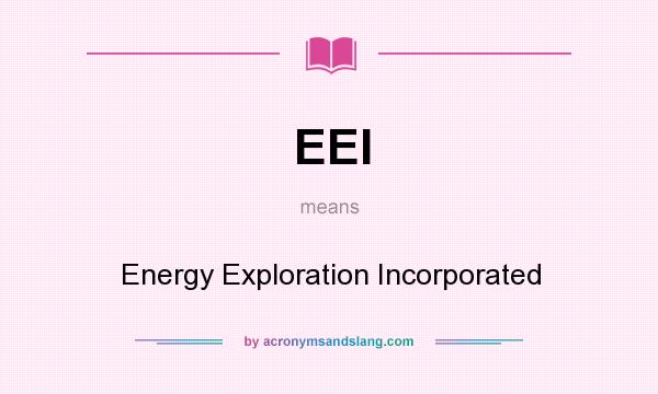 What does EEI mean? It stands for Energy Exploration Incorporated
