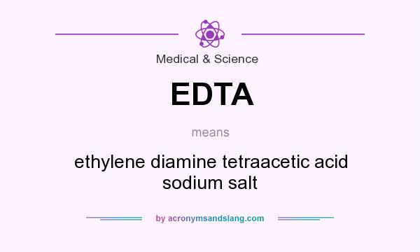 What does EDTA mean? It stands for ethylene diamine tetraacetic acid sodium salt