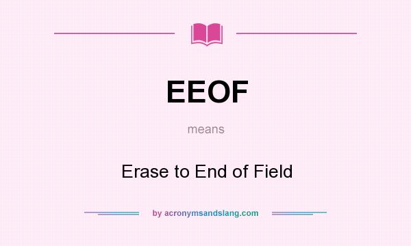 What does EEOF mean? It stands for Erase to End of Field