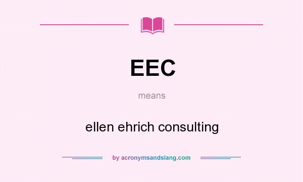 What does EEC mean? It stands for ellen ehrich consulting