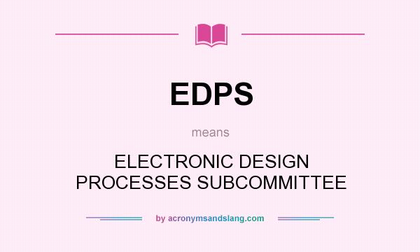What does EDPS mean? It stands for ELECTRONIC DESIGN PROCESSES SUBCOMMITTEE