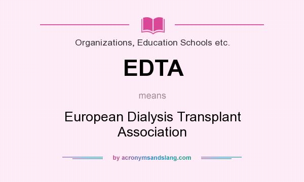 What does EDTA mean? It stands for European Dialysis Transplant Association