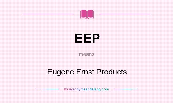What does EEP mean? It stands for Eugene Ernst Products