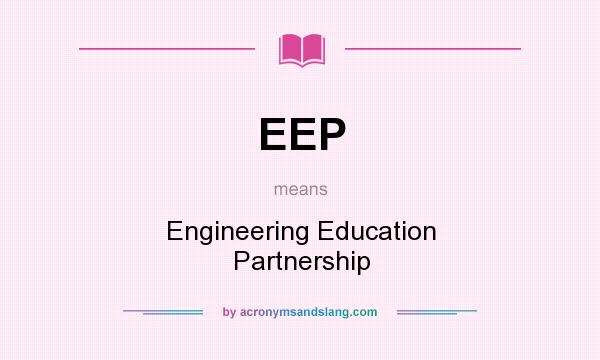 What does EEP mean? It stands for Engineering Education Partnership
