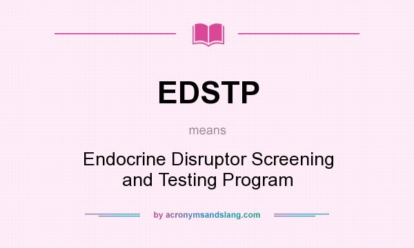 What does EDSTP mean? It stands for Endocrine Disruptor Screening and Testing Program