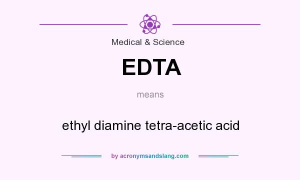 What does EDTA mean? It stands for ethyl diamine tetra-acetic acid