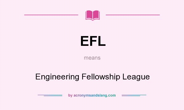 What does EFL mean? It stands for Engineering Fellowship League