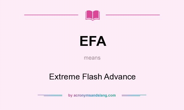 What does EFA mean? It stands for Extreme Flash Advance
