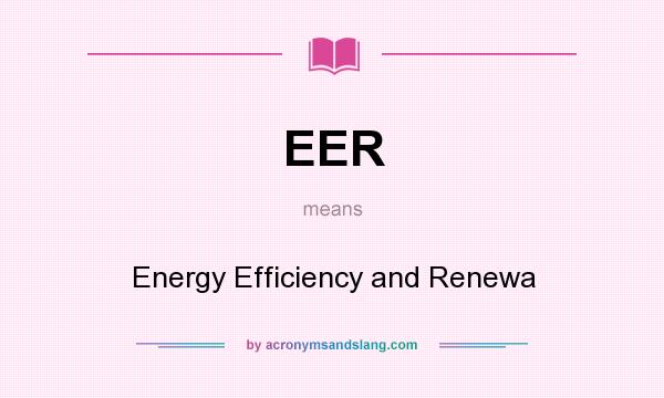 What does EER mean? It stands for Energy Efficiency and Renewa