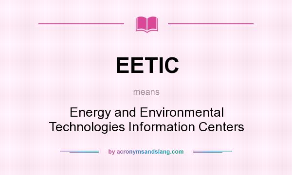 What does EETIC mean? It stands for Energy and Environmental Technologies Information Centers