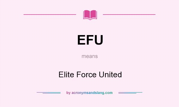 What does EFU mean? It stands for Elite Force United