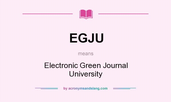 What does EGJU mean? It stands for Electronic Green Journal University